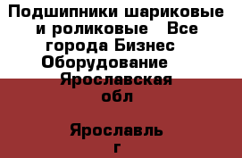 Подшипники шариковые и роликовые - Все города Бизнес » Оборудование   . Ярославская обл.,Ярославль г.